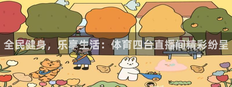 山猫体育在线免费直播：全民健身，乐享生活：体育四台直播间精彩纷呈